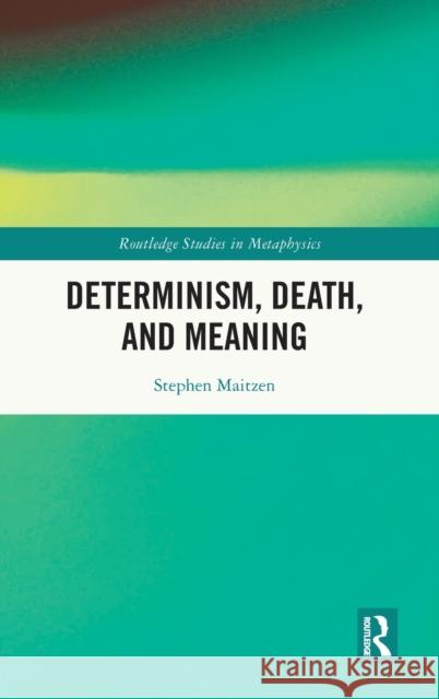 Determinism, Death, and Meaning Stephen Maitzen 9781032132174 Routledge