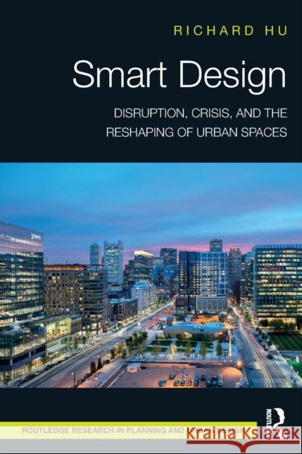 Smart Design: Disruption, Crisis, and the Reshaping of Urban Spaces Richard Hu 9781032132235 Routledge