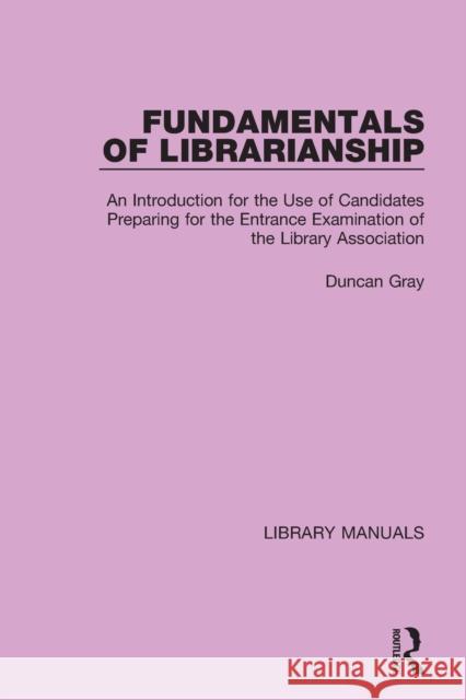 Fundamentals of Librarianship: An Introduction for the Use of Candidates Preparing for the Entrance Examination of the Library Association Duncan Gray 9781032132525 Routledge