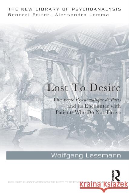 Lost to Desire: The École Psychosomatique de Paris and its Encounter With Patients Who Do Not Thrive Lassmann, Wolfgang 9781032132600
