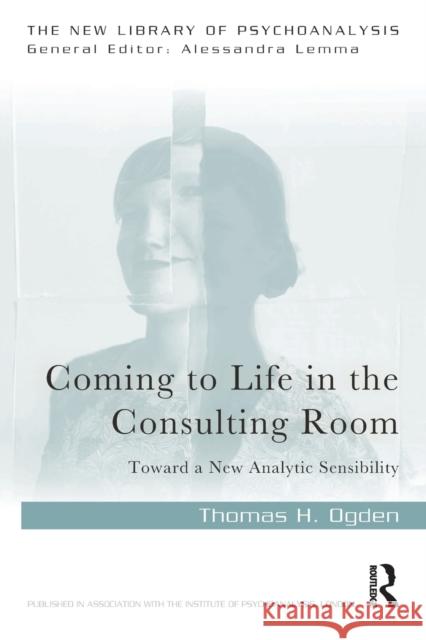 Coming to Life in the Consulting Room: Toward a New Analytic Sensibility Ogden, Thomas H. 9781032132648