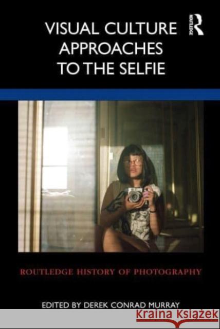 Visual Culture Approaches to the Selfie  9781032132662 Taylor & Francis Ltd