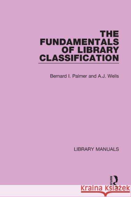 The Fundamentals of Library Classification Bernard I. Palmer A. J. Wells 9781032132730 Routledge