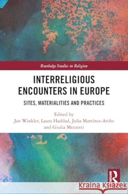 Interreligious Encounters in Europe: Sites, Materialities and Practices Jan Winkler Laura Haddad Julia Mart?nez-Ari?o 9781032132808