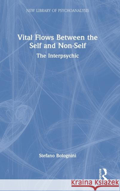 Vital Flows Between the Self and Non-Self: The Interpsychic Stefano Bolognini 9781032132990