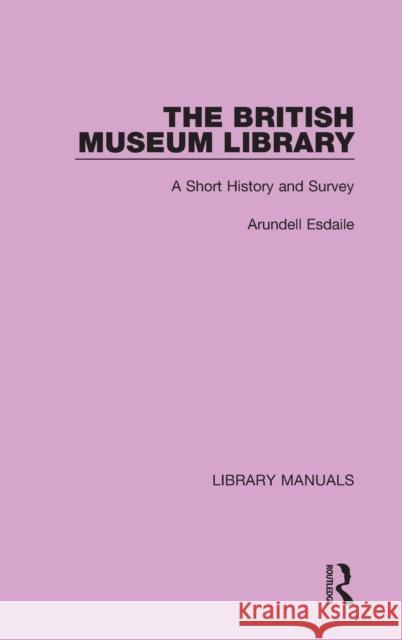 The British Museum Library: A Short History and Survey Arundell Esdaile 9781032133010