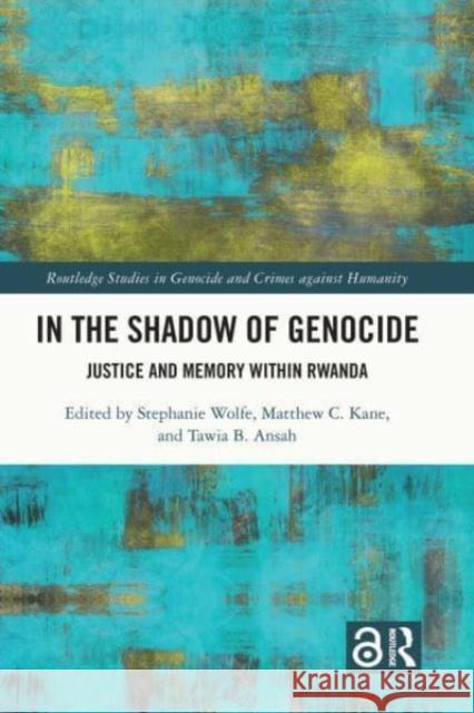 In the Shadow of Genocide: Justice and Memory Within Rwanda Stephanie Wolfe Matthew Kane Tawia Ansah 9781032133041