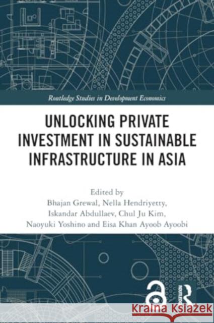 Unlocking Private Investment in Sustainable Infrastructure in Asia Bhajan Grewal Nella Hendriyetty Iskandar Abdullaev 9781032133454 Routledge