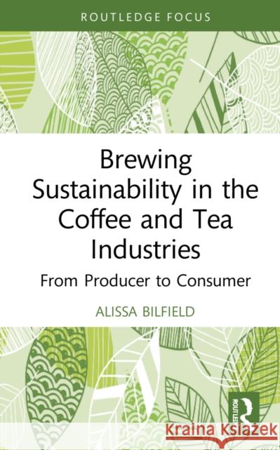 Brewing Sustainability in the Coffee and Tea Industries: From Producer to Consumer Alissa Bilfield 9781032133577 Routledge