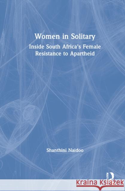 Women in Solitary: Inside South Africa's Female Resistance to Apartheid Naidoo, Shanthini 9781032133676