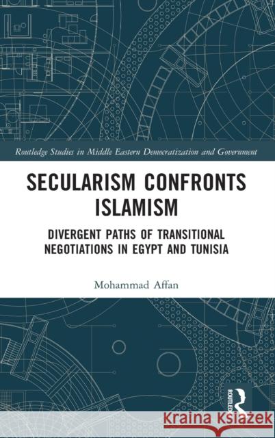 Secularism Confronts Islamism: Divergent Paths of Transitional Negotiations in Egypt and Tunisia Mohammad Affan 9781032133737 Routledge