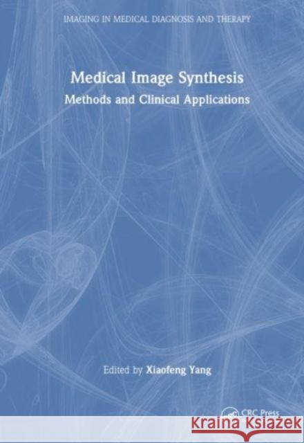 Medical Image Synthesis: Methods and Clinical Applications Xiaofeng Yang 9781032133881