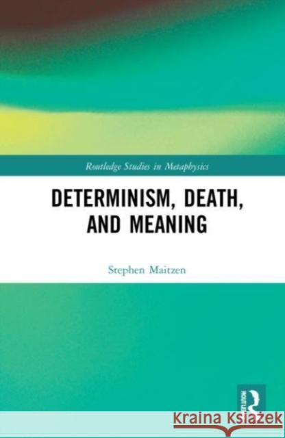 Determinism, Death, and Meaning Stephen Maitzen 9781032134185 Taylor & Francis Ltd