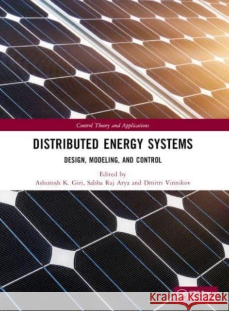 Distributed Energy Systems: Design, Modeling, and Control Ashutosh K. Giri Sabha Raj Arya Dmitri Vinnikov 9781032134253 CRC Press