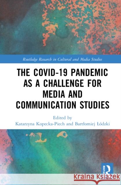 The Covid-19 Pandemic as a Challenge for Media and Communication Studies Katarzyna Kopecka-Piech Bartlomiej L 9781032134413