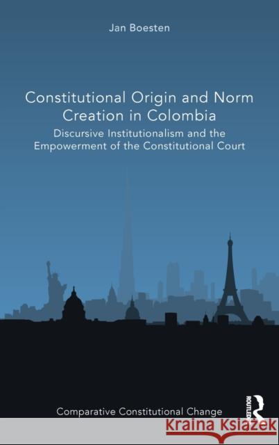 Constitutional Origin and Norm Creation in Colombia: Discursive Institutionalism and the Empowerment of the Constitutional Court Jan Boesten 9781032134574 Routledge