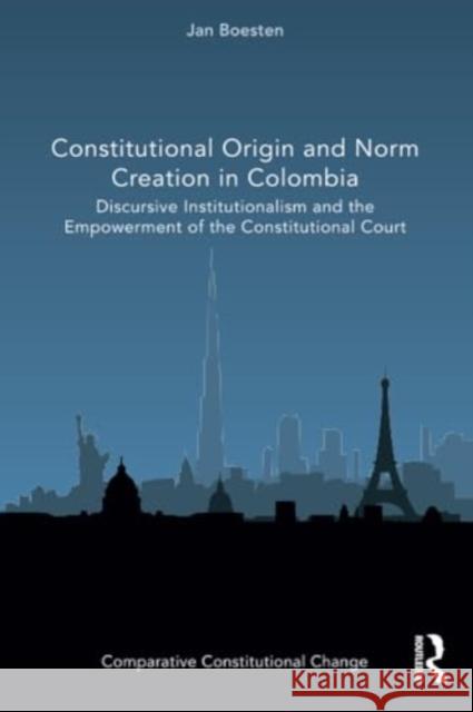 Constitutional Origin and Norm Creation in Colombia: Discursive Institutionalism and the Empowerment of the Constitutional Court Jan Boesten 9781032134581 Routledge