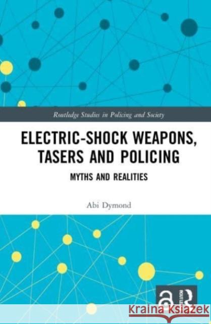 Electric-Shock Weapons, Tasers and Policing Abi Dymond 9781032134598 Taylor & Francis Ltd