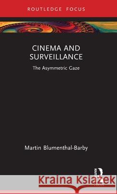 Cinema and Surveillance: The Asymmetric Gaze Martin Blumenthal-Barby 9781032134611 Routledge
