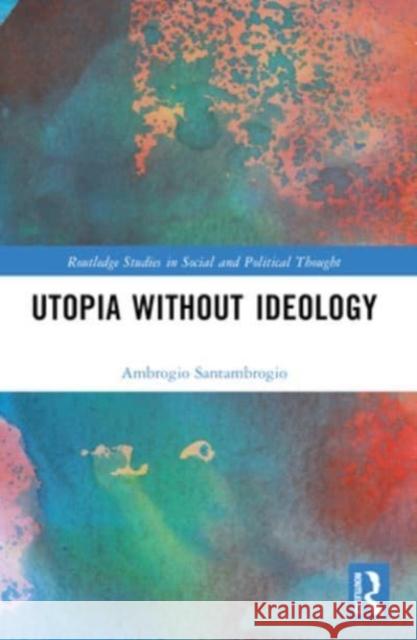 Utopia Without Ideology Ambrogio Santambrogio 9781032134673 Routledge