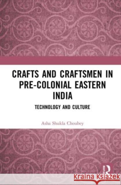 Crafts and Craftsmen in Pre-colonial Eastern India Asha Shukla (Indraprastha College for Women, University of Delhi, India) Choubey 9781032134857 Taylor & Francis Ltd