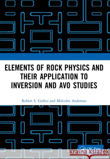 Elements of Rock Physics and Their Application to Inversion and AVO Studies Gullco, Robert S. 9781032134956 CRC Press