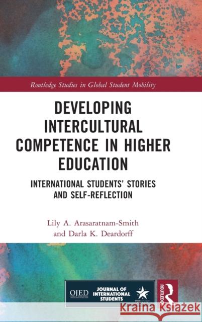 Developing Intercultural Competence in Higher Education: International Students' Stories and Self-Reflection Lily A. Arasaratnam-Smith Darla K. Deardorff 9781032134987 Routledge