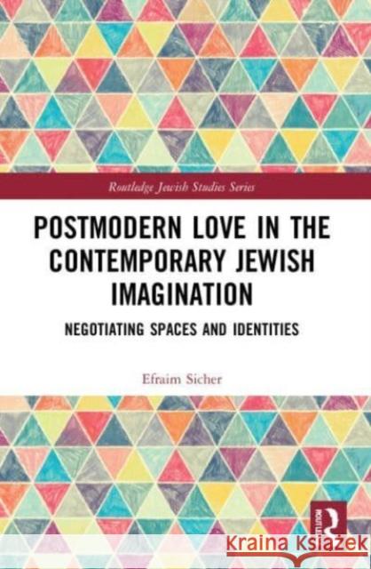 Postmodern Love in the Contemporary Jewish Imagination Efraim (Ben-Gurion University of the Negev, Israel) Sicher 9781032135069 Taylor & Francis Ltd