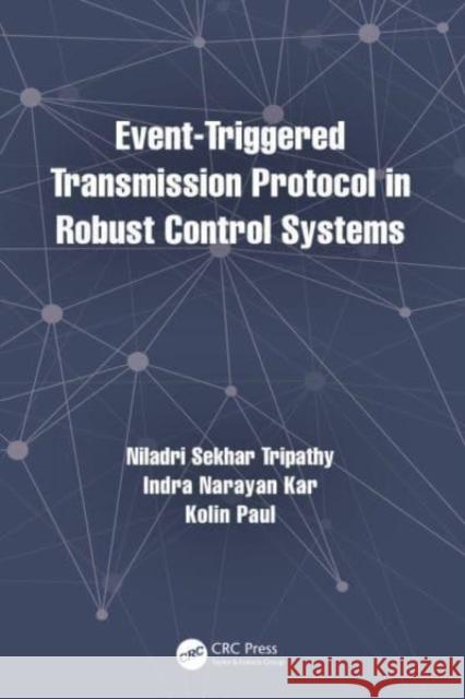 Event-Triggered Transmission Protocol in Robust Control Systems Niladri Sekhar Tripathy Indra Narayan Kar Kolin Paul 9781032135267