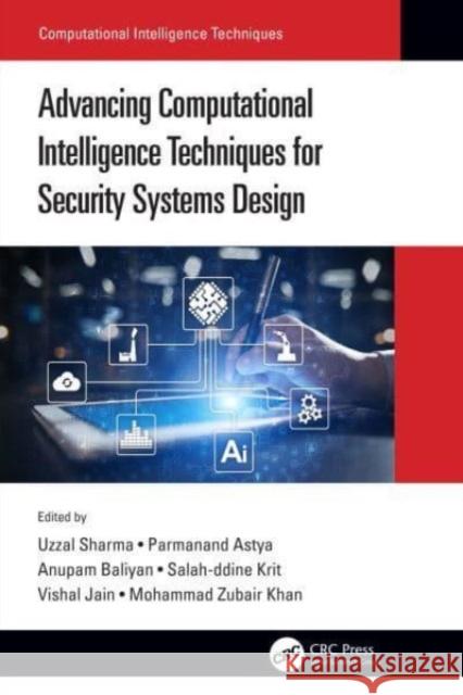 Advancing Computational Intelligence Techniques for Security Systems Design Uzzal Sharma Parmanand Astya Anupam Baliyan 9781032135281