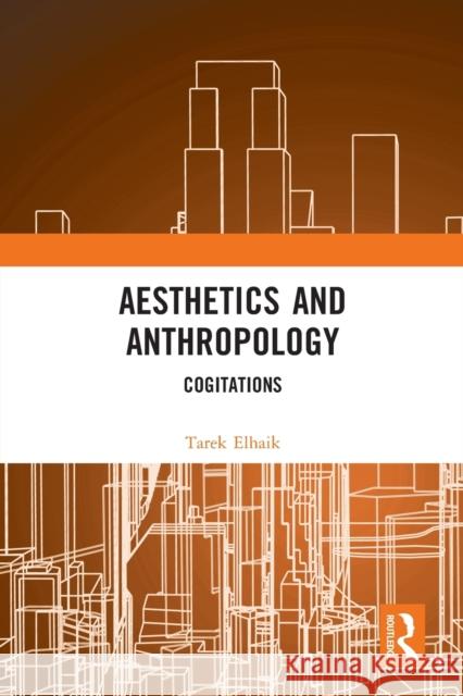 Aesthetics and Anthropology: Cogitations Tarek Elhaik 9781032135311