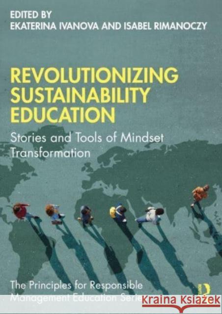 Revolutionizing Sustainability Education: Stories and Tools of Mindset Transformation Ekaterina Ivanova Isabel Rimanoczy 9781032135380