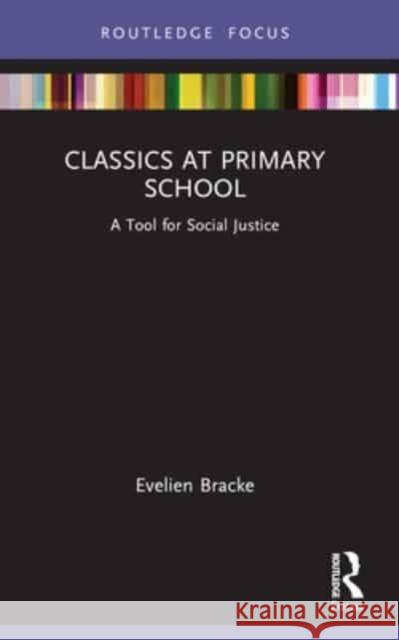 Classics at Primary School: A Tool for Social Justice Evelien Bracke 9781032135397 Routledge