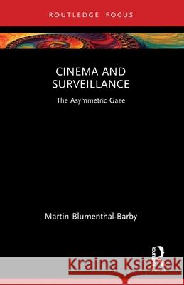 Cinema and Surveillance: The Asymmetric Gaze Martin (Rice University, USA) Blumenthal-Barby 9781032135564