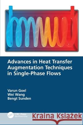 Advances in Heat Transfer Augmentation Techniques in Single-Phase Flows Varun Goel Wei Wang Bengt Sunden 9781032135625