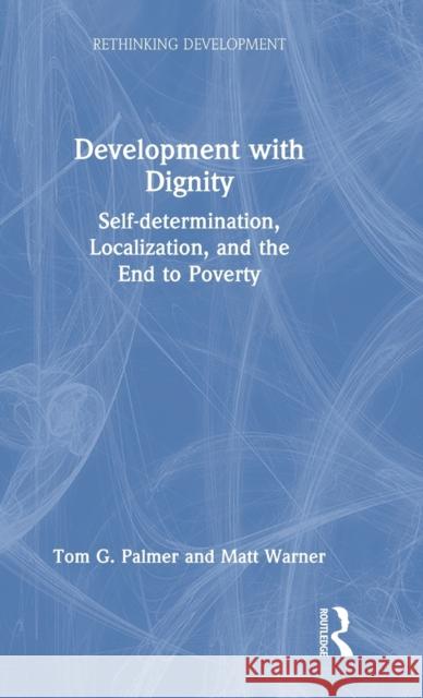 Development with Dignity: Self-determination, Localization, and the End to Poverty Palmer, Tom G. 9781032135649 Routledge