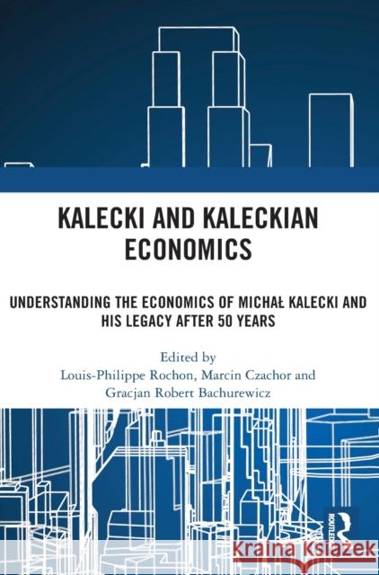 Kalecki and Kaleckian Economics: Understanding the Economics of Michal Kalecki and His Legacy after 50 Years Rochon, Louis-Philippe 9781032135731