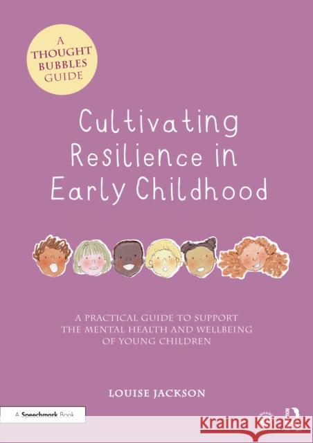 Cultivating Resilience in Early Childhood: A Practical Guide to Support the Mental Health and Wellbeing of Young Children Jackson, Louise 9781032135878 Routledge
