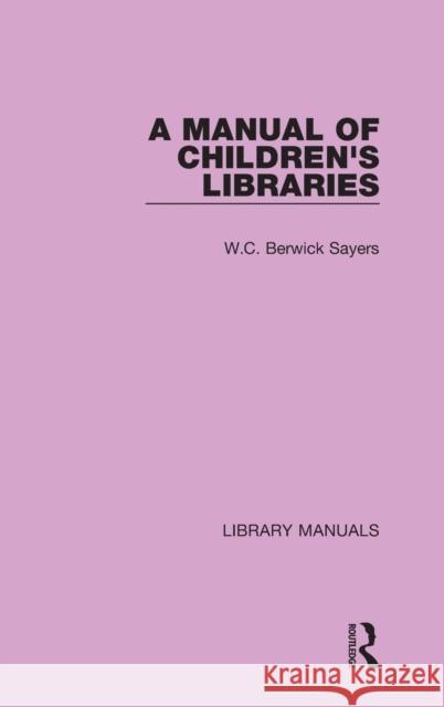 A Manual of Children's Libraries W. C. Berwick Sayers 9781032135922 Routledge