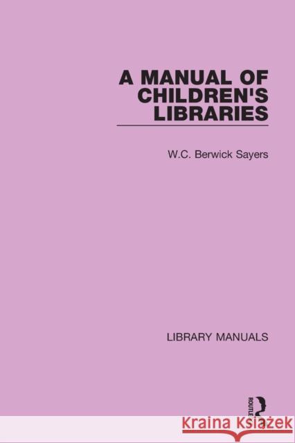 A Manual of Children's Libraries W. C. Berwick Sayers 9781032135960 Routledge