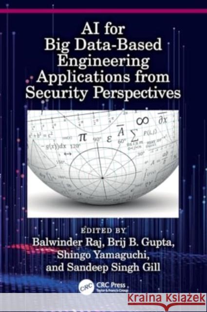 AI for Big Data-Based Engineering Applications from Security Perspectives Balwinder Raj Brij B. Gupta Shingo Yamaguchi 9781032136141 Taylor & Francis Ltd