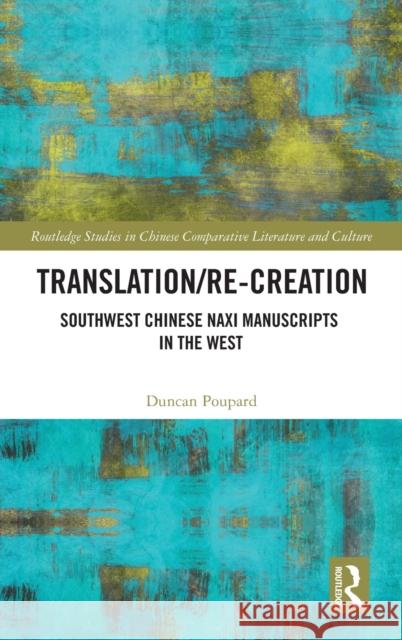 Translation/re-Creation: Southwest Chinese Naxi Manuscripts in the West Poupard, Duncan 9781032136240 Routledge