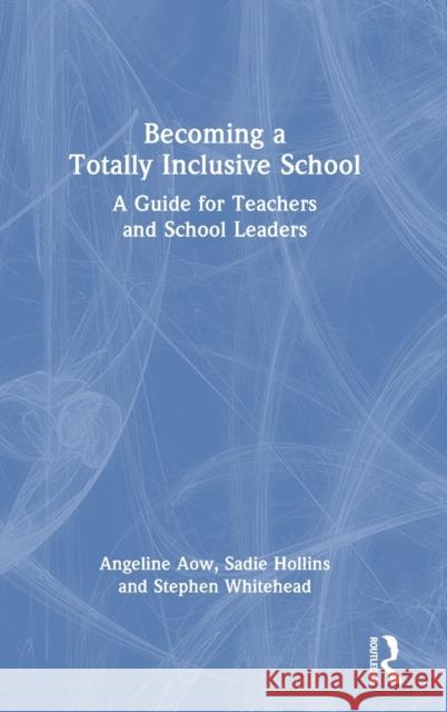 Becoming a Totally Inclusive School: A Guide for Teachers and School Leaders Aow, Angeline 9781032136776 Taylor & Francis Ltd
