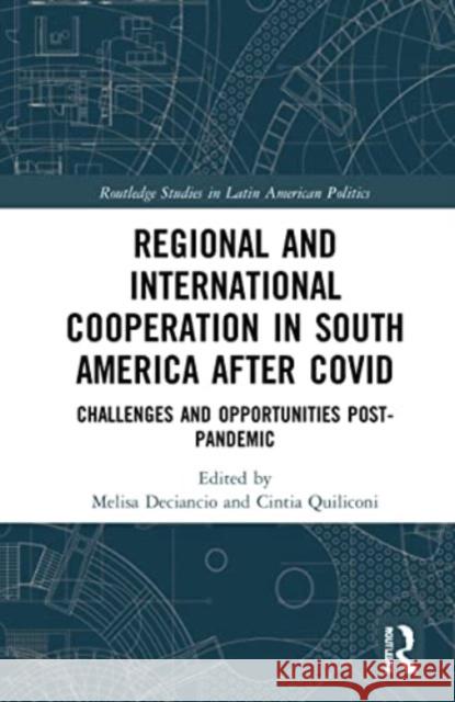 Regional and International Cooperation in South America After Covid: Challenges and Opportunities Post-Pandemic Melisa Deciancio Cintia Quiliconi 9781032136820 Routledge