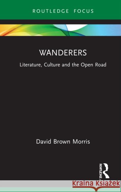 Wanderers: Literature, Culture and the Open Road David Brow 9781032136837 Routledge