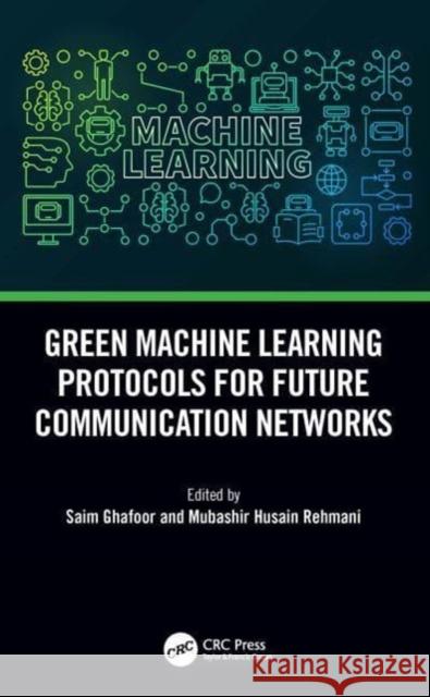 Green Machine Learning Protocols for Future Communication Networks  9781032136851 Taylor & Francis Ltd