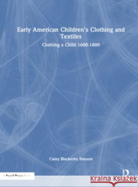 Early American Children's Clothing and Textiles Carey Blackerby Hanson 9781032136912 Taylor & Francis Ltd