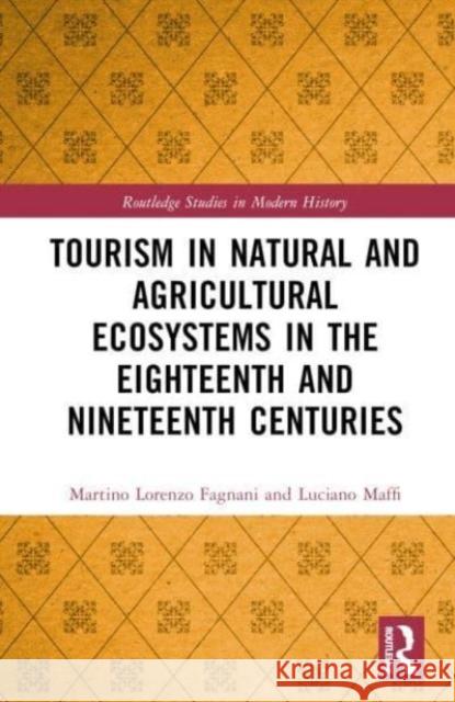 Tourism in Natural and Agricultural Ecosystems in the Eighteenth and Nineteenth Centuries Martino Lorenzo Fagnani Luciano Maffi 9781032137049 Taylor & Francis Ltd