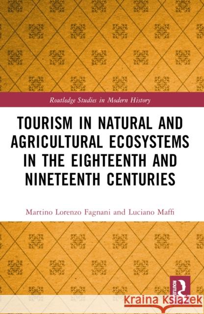 Tourism in Natural and Agricultural Ecosystems in the Eighteenth and Nineteenth Centuries Martino Lorenzo Fagnani Luciano Maffi 9781032137063