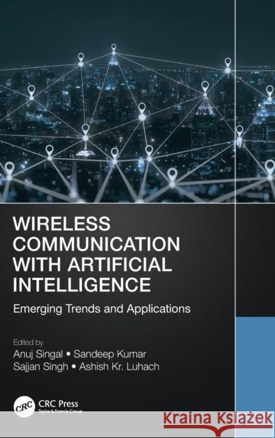 Wireless Communication with Artificial Intelligence: Emerging Trends and Applications Anuj Singal Sandeep Kumar Sajjan Singh 9781032137124 CRC Press